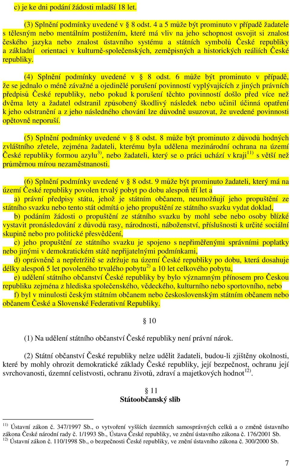 České republiky a základní orientaci v kulturně-společenských, zeměpisných a historických reáliích České republiky. (4) Splnění podmínky uvedené v 8 odst.