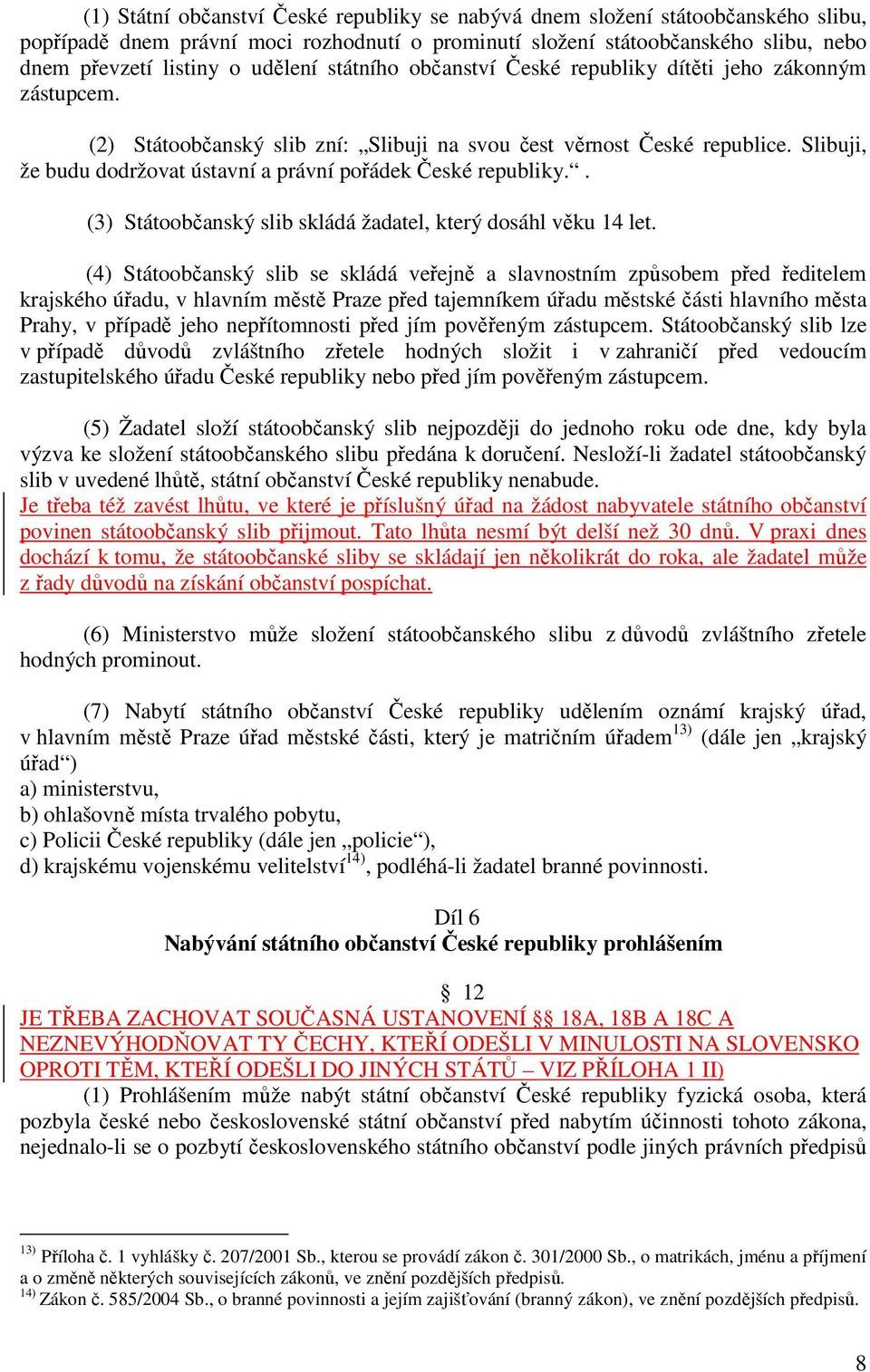 Slibuji, že budu dodržovat ústavní a právní pořádek České republiky.. (3) Státoobčanský slib skládá žadatel, který dosáhl věku 14 let.