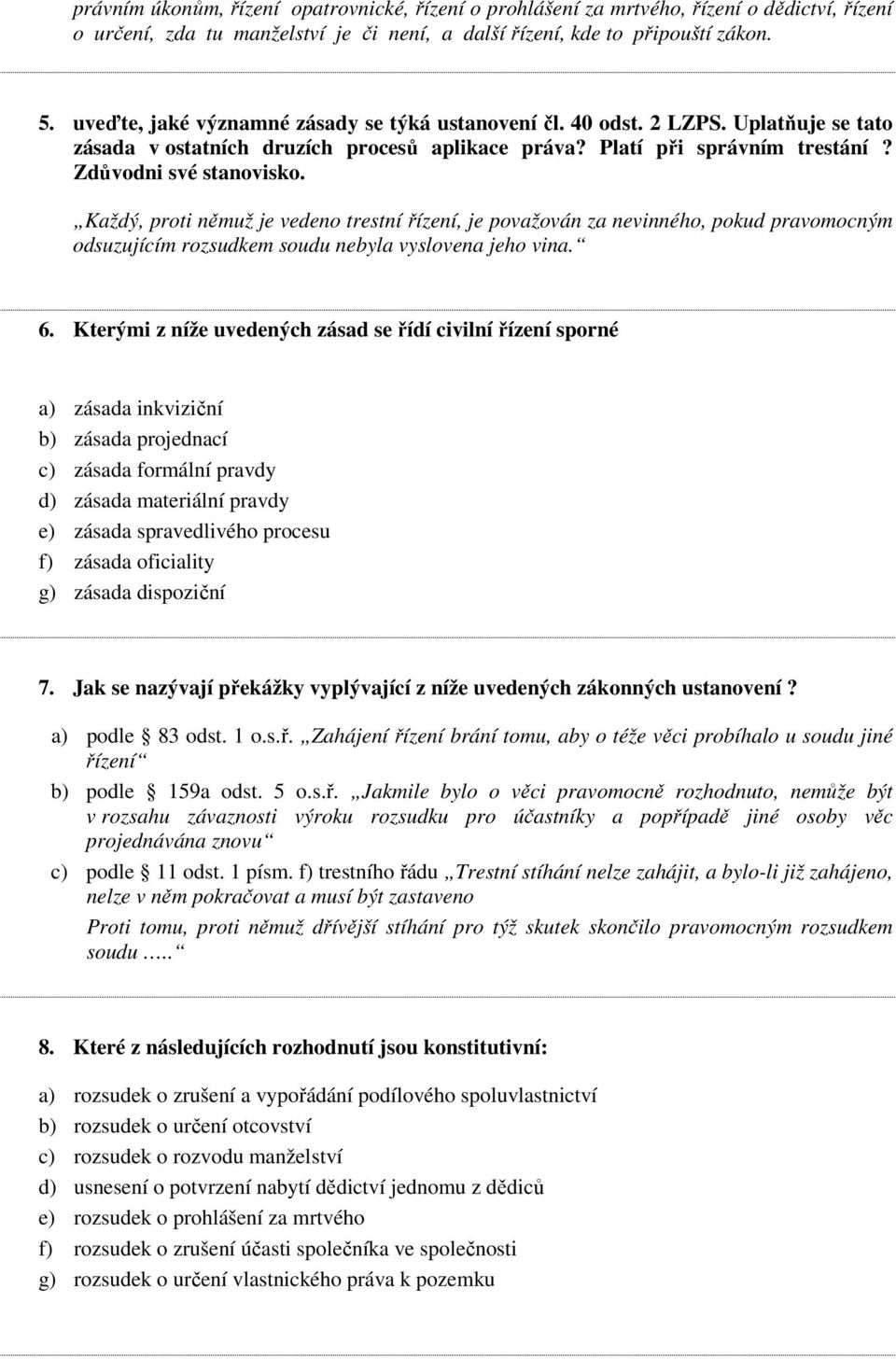 Každý, proti němuž je vedeno trestní řízení, je považován za nevinného, pokud pravomocným odsuzujícím rozsudkem soudu nebyla vyslovena jeho vina. 6.