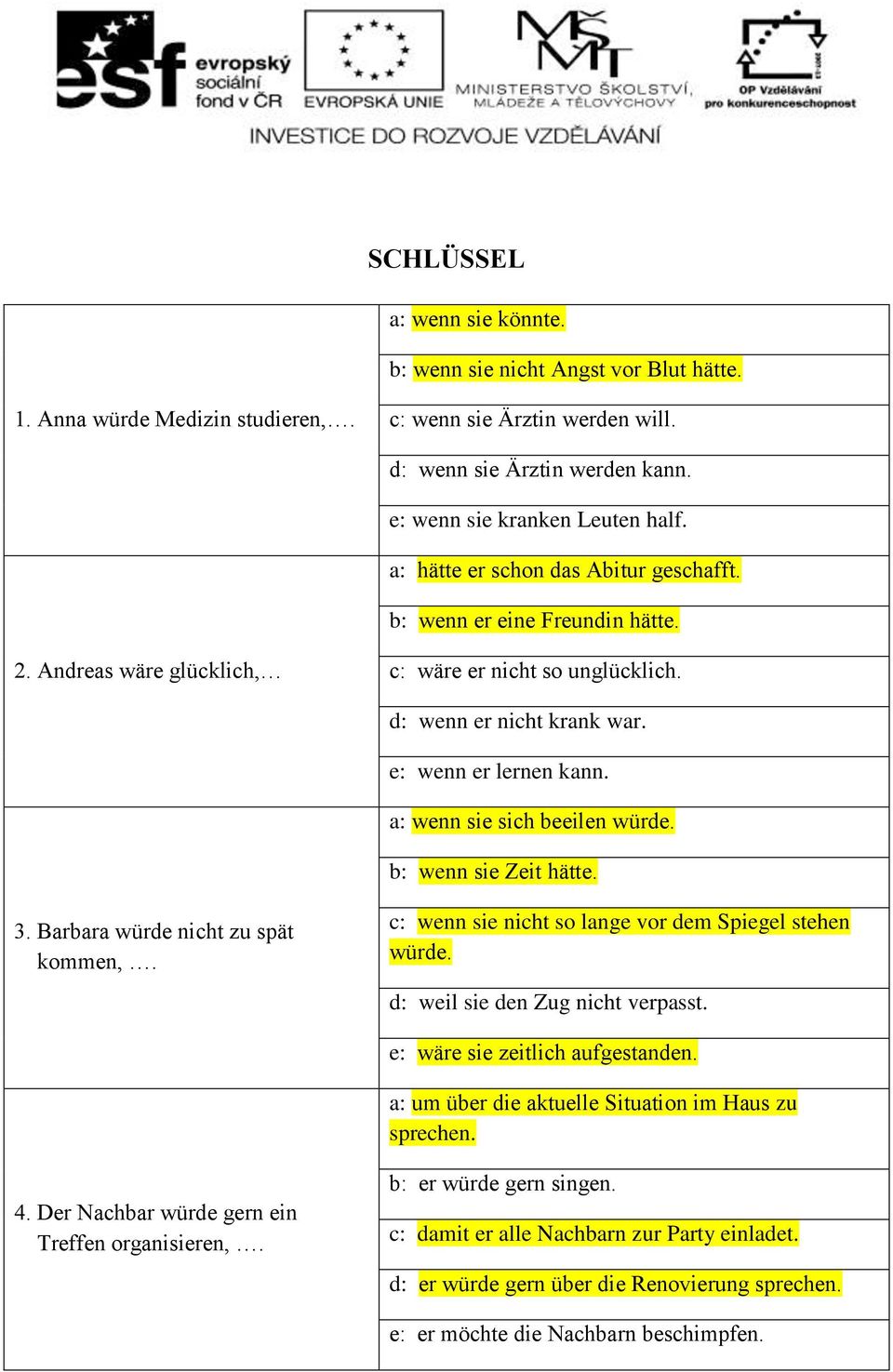 a: wenn sie sich beeilen würde. b: wenn sie Zeit hätte. 3. Barbara würde nicht zu spät kommen,. c: wenn sie nicht so lange vor dem Spiegel stehen würde. d: weil sie den Zug nicht verpasst.