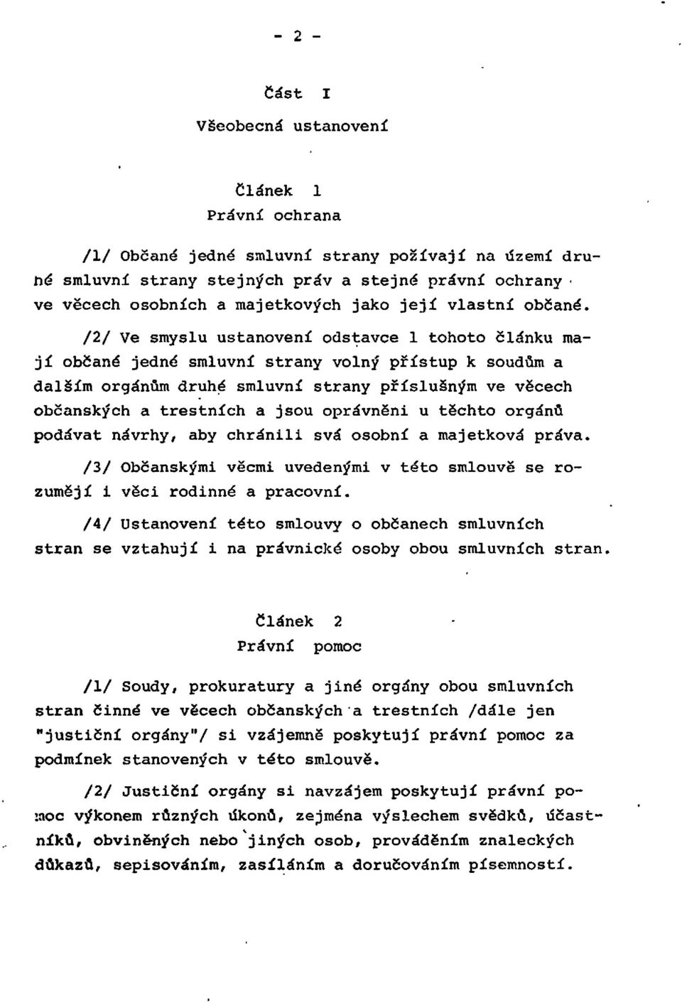 /2/ Ve smyslu ustanovení odstavce l tohoto článku mají občané jedné smluvní strany volný přístup k soudům a dalším orgánům druhé smluvní strany příslušným ve věcech občanských a trestních a jsou