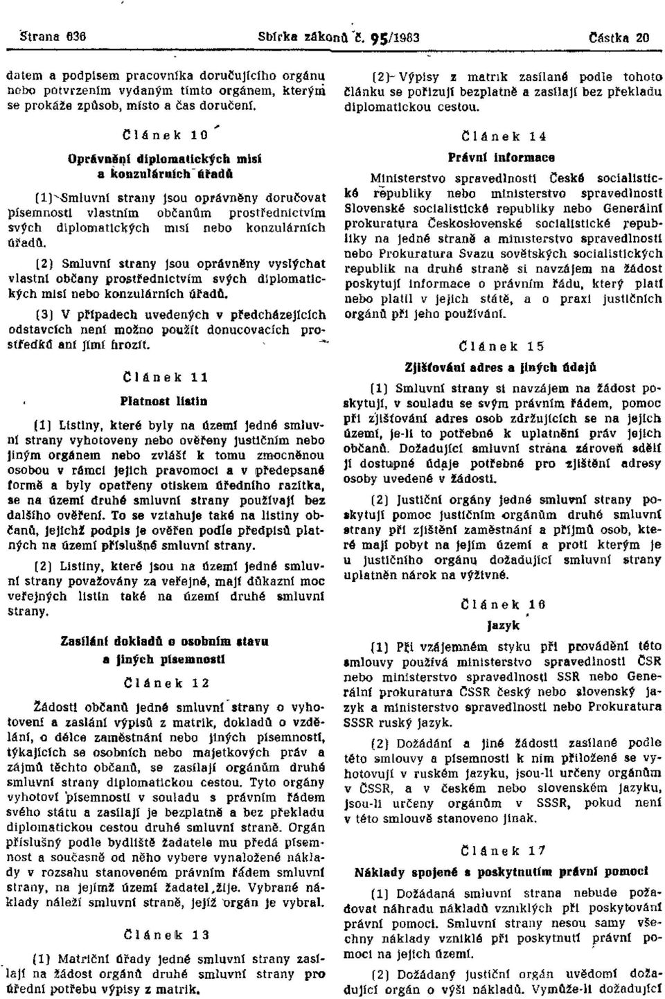 úřadů. (2) Smluvní strany Jsou oprávněny vyslýchat vlastní občany prostřednictvím svých diplomatických misí nebo konzulárních úřadů.