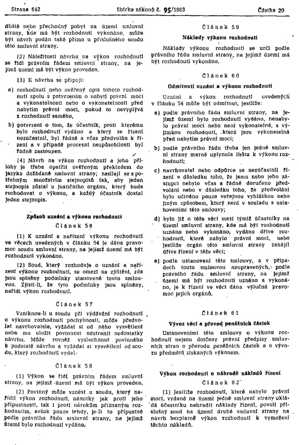 (2) Náležitosti návrhu na výkon rozhodnutí se řídí právním řádem smluvní strany, na jejímž území má být výkon proveden.