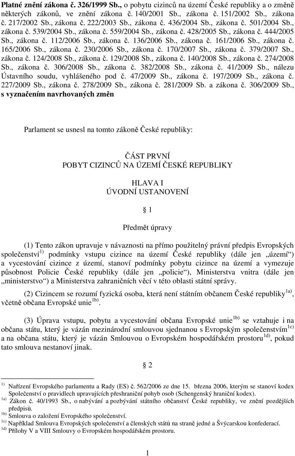 , zákona č. 161/2006 Sb., zákona č. 165/2006 Sb., zákona č. 230/2006 Sb., zákona č. 170/2007 Sb., zákona č. 379/2007 Sb., zákona č. 124/2008 Sb., zákona č. 129/2008 Sb., zákona č. 140/2008 Sb.