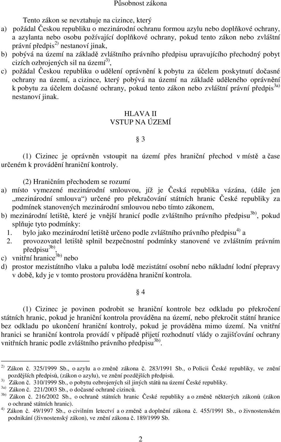 požádal Českou republiku o udělení oprávnění k pobytu za účelem poskytnutí dočasné ochrany na území, a cizince, který pobývá na území na základě uděleného oprávnění k pobytu za účelem dočasné