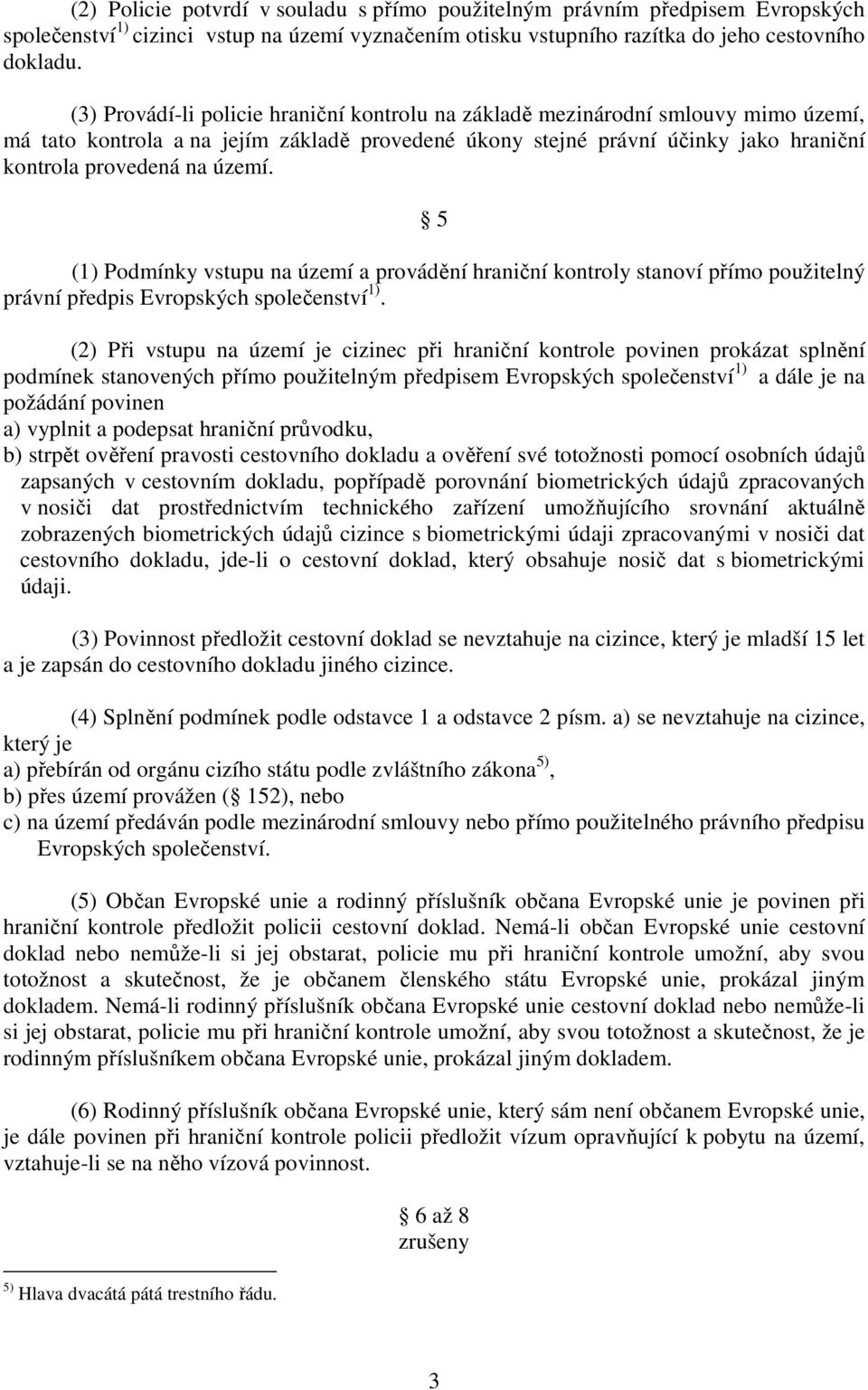 5 (1) Podmínky vstupu na území a provádění hraniční kontroly stanoví přímo použitelný právní předpis Evropských společenství 1).