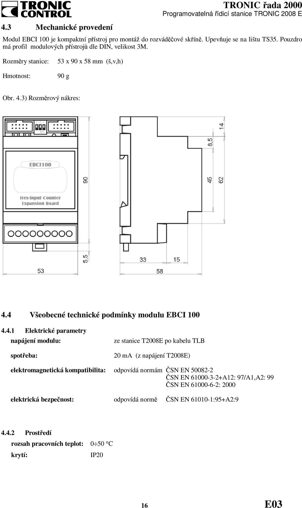 4 Všeobecné technické podmínky modulu EBCI 100 4.4.1 Elektrické parametry napájení modulu: spotřeba: ze stanice T2008E po kabelu TLB 20 ma (z napájení T2008E)