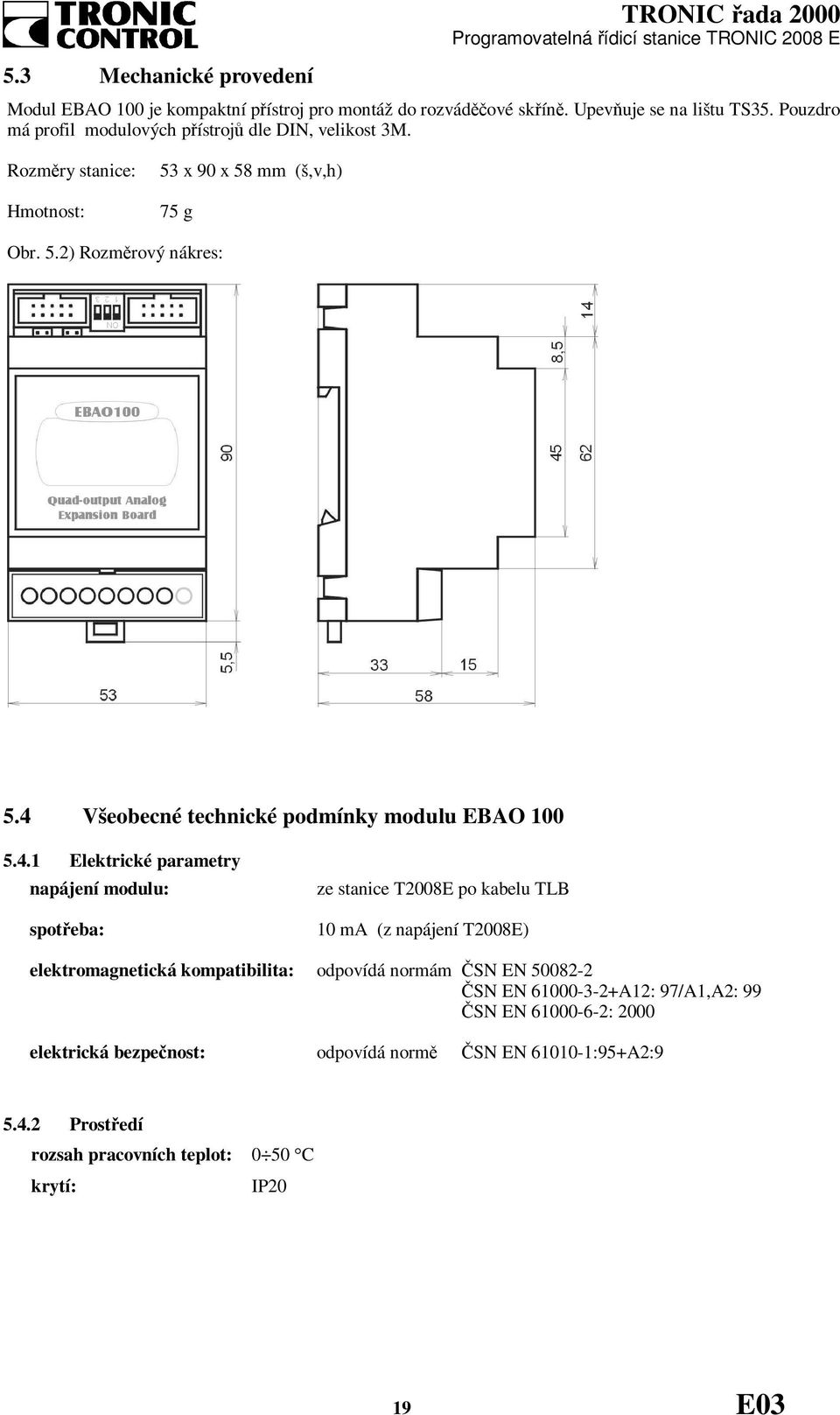 4 Všeobecné technické podmínky modulu EBAO 100 5.4.1 Elektrické parametry napájení modulu: spotřeba: ze stanice T2008E po kabelu TLB 10 ma (z napájení T2008E)