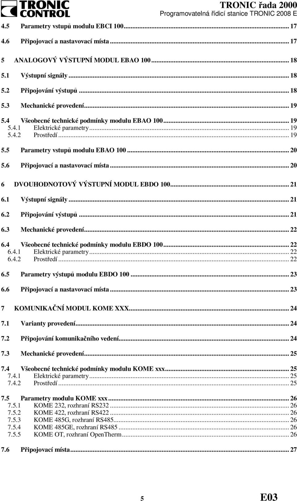 .. 20 6 DVOUHODNOTOVÝ VÝSTUPNÍ MODUL EBDO 100... 21 6.1 Výstupní signály... 21 6.2 Připojování výstupů... 21 6.3 Mechanické provedení... 22 6.4 Všeobecné technické podmínky modulu EBDO 100... 22 6.4.1 Elektrické parametry.