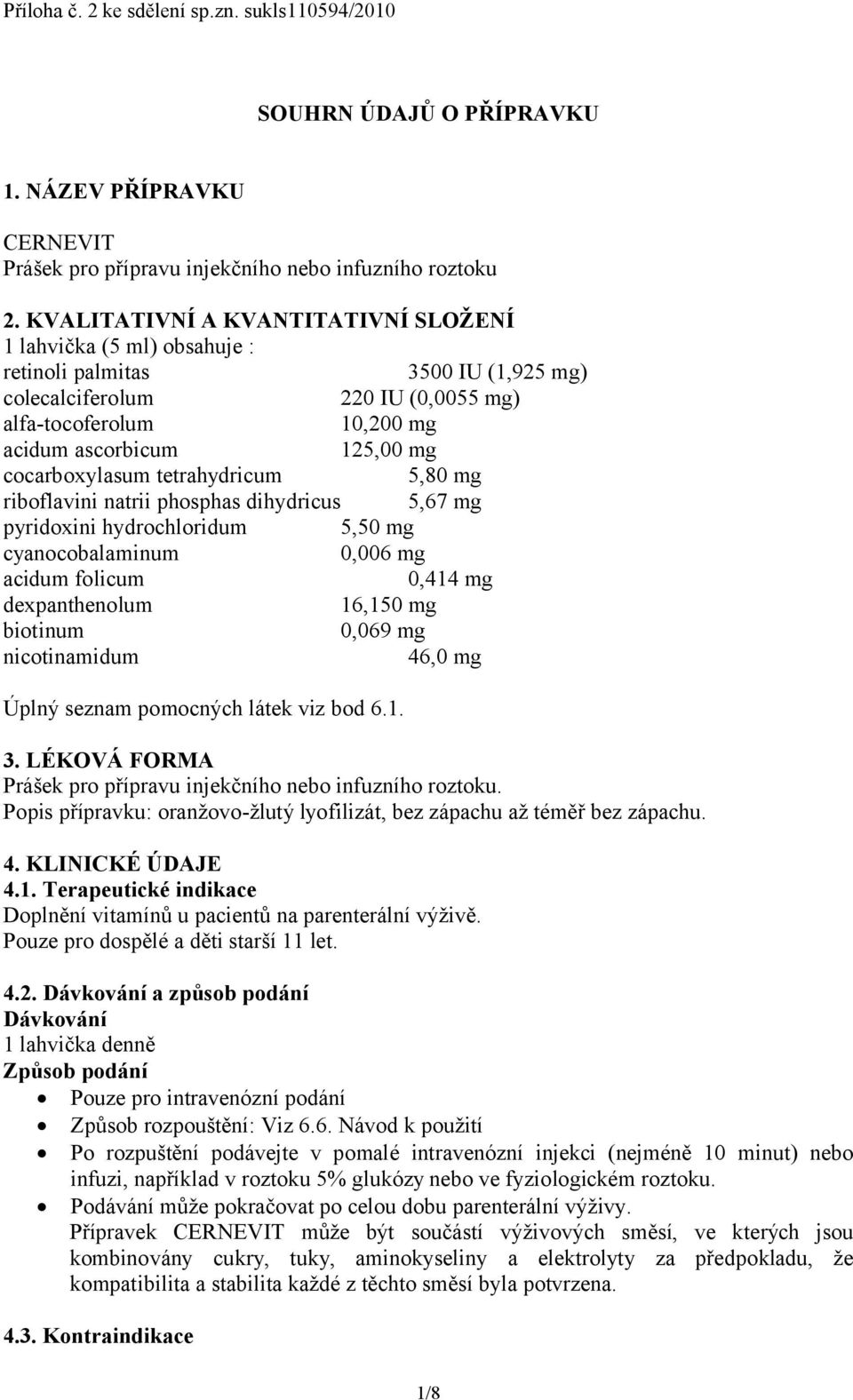 cocarboxylasum tetrahydricum 5,80 mg riboflavini natrii phosphas dihydricus 5,67 mg pyridoxini hydrochloridum 5,50 mg cyanocobalaminum 0,006 mg acidum folicum 0,414 mg dexpanthenolum 16,150 mg