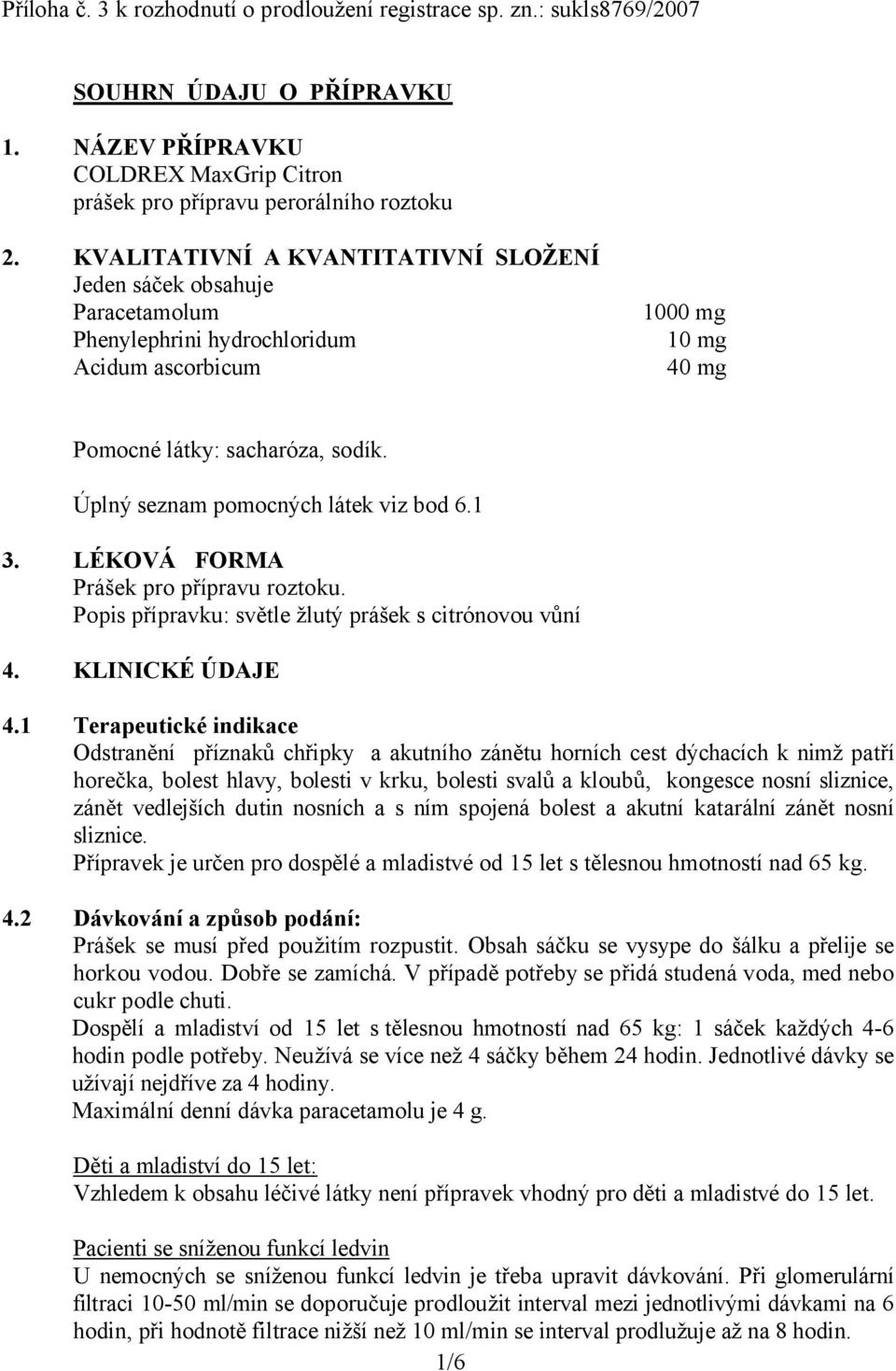 Úplný seznam pomocných látek viz bod 6.1 3. LÉKOVÁ FORMA Prášek pro přípravu roztoku. Popis přípravku: světle žlutý prášek s citrónovou vůní 4. KLINICKÉ ÚDAJE 4.