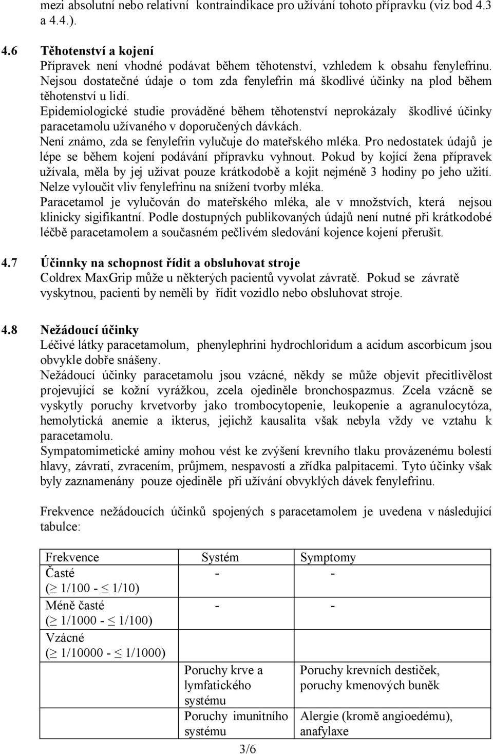 Epidemiologické studie prováděné během těhotenství neprokázaly škodlivé účinky paracetamolu užívaného v doporučených dávkách. Není známo, zda se fenylefrin vylučuje do mateřského mléka.