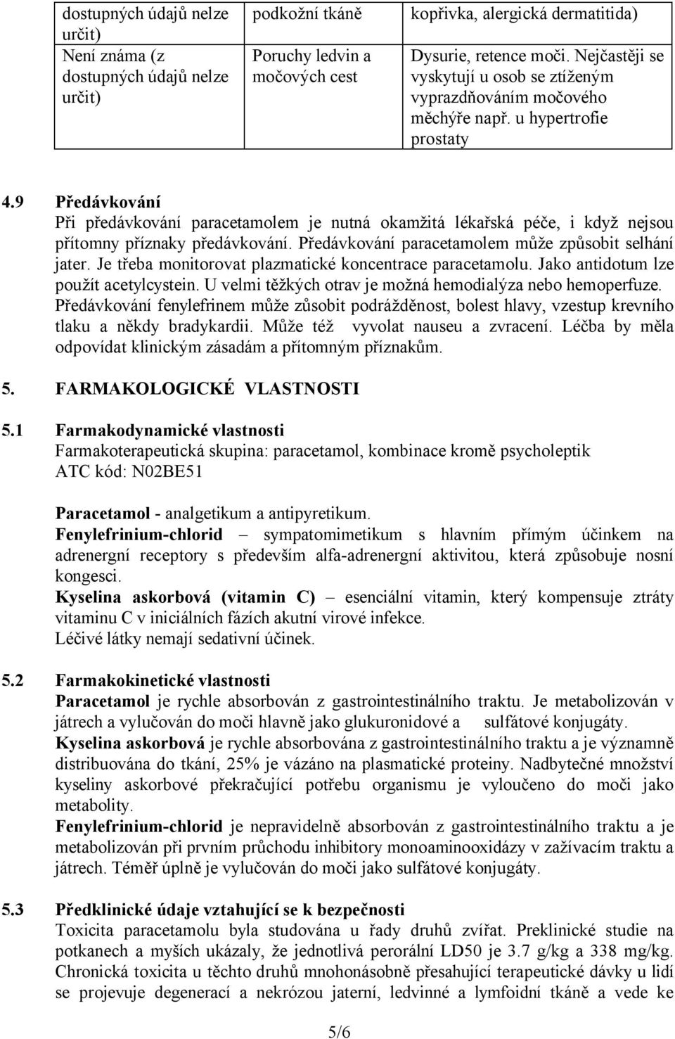 Předávkování paracetamolem může způsobit selhání jater. Je třeba monitorovat plazmatické koncentrace paracetamolu. Jako antidotum lze použít acetylcystein.