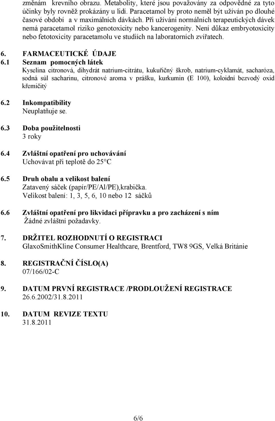 Není důkaz embryotoxicity nebo fetotoxicity paracetamolu ve studiích na laboratorních zvířatech. 6. FARMACEUTICKÉ ÚDAJE 6.