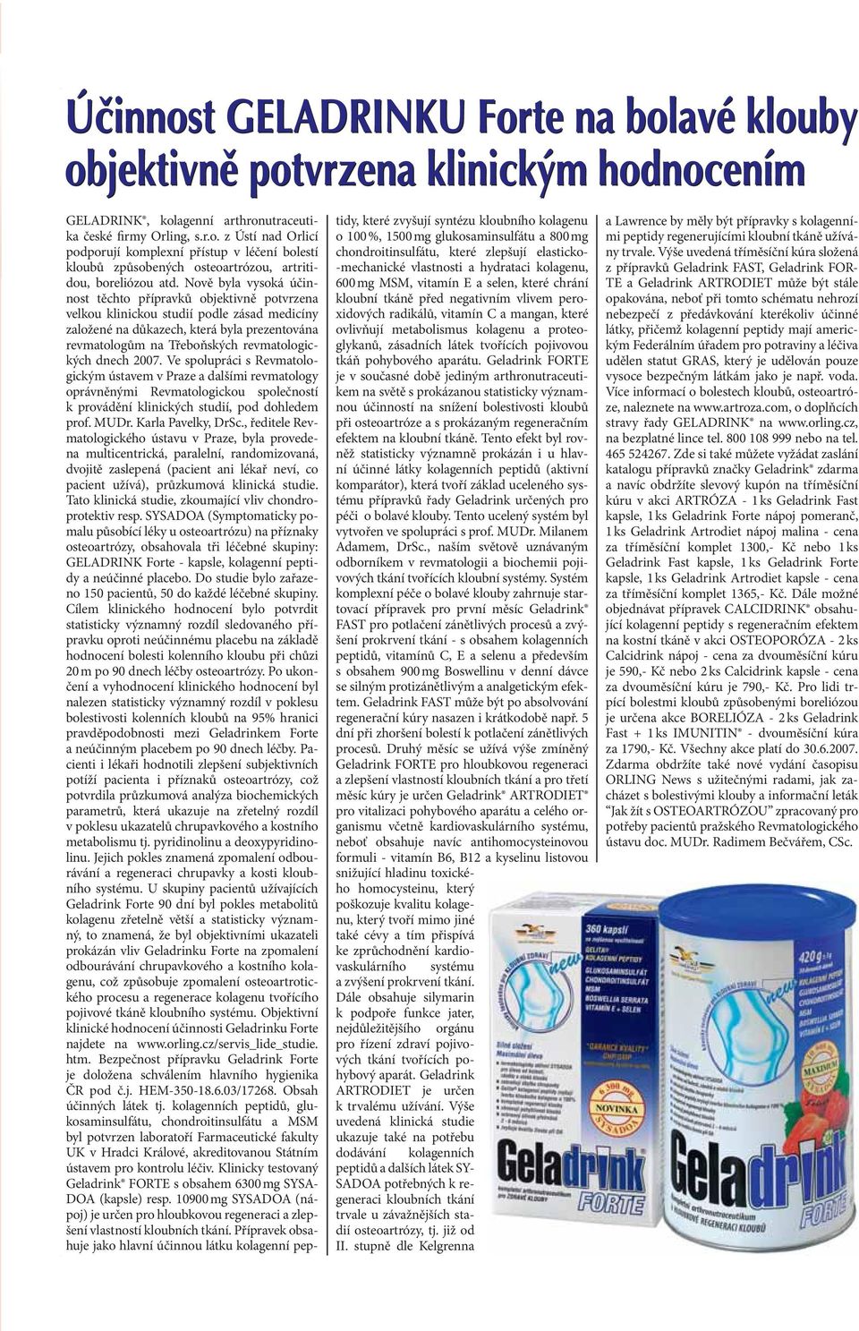 dnech 2007. Ve spolupráci s Revmatologickým ústavem v Praze a dalšími revmatology oprávněnými Revmatologickou společností k provádění klinických studií, pod dohledem prof. MUDr. Karla Pavelky, DrSc.