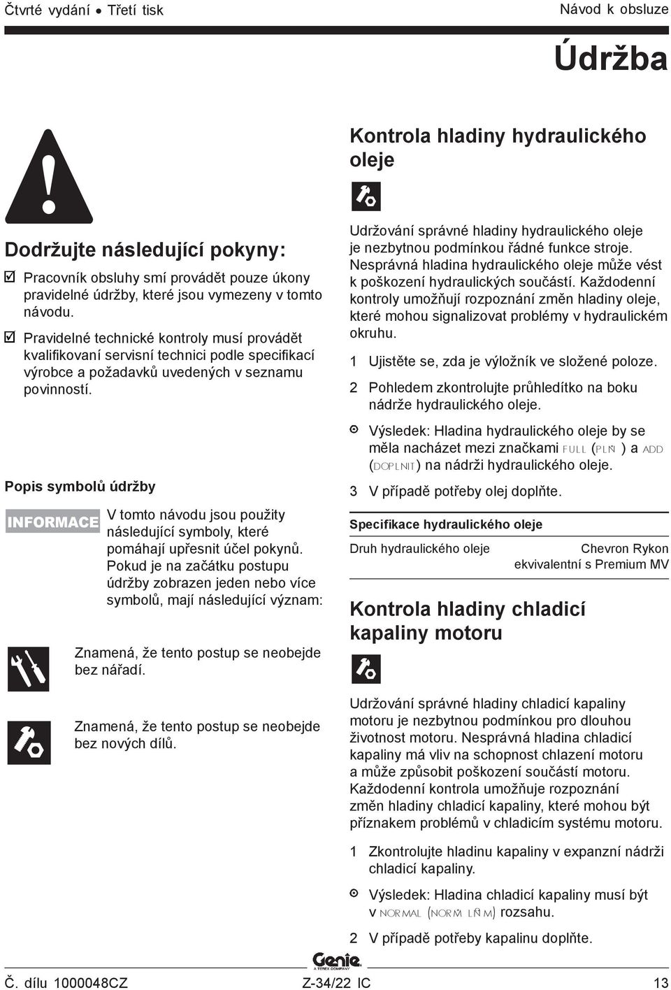 Popis symbolů údržby INFORMACE V tomto návodu jsou použity následující symboly, které pomáhají upřesnit účel pokynů.
