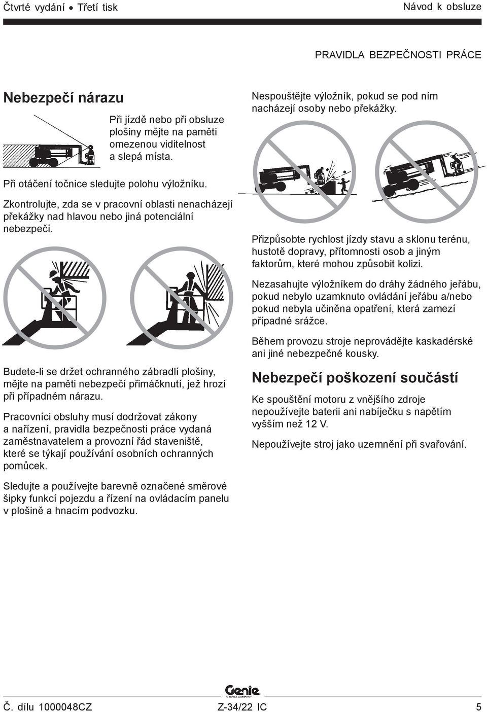 Zkontrolujte, zda se v pracovní oblasti nenacházejí překážky nad hlavou nebo jiná potenciální nebezpečí.