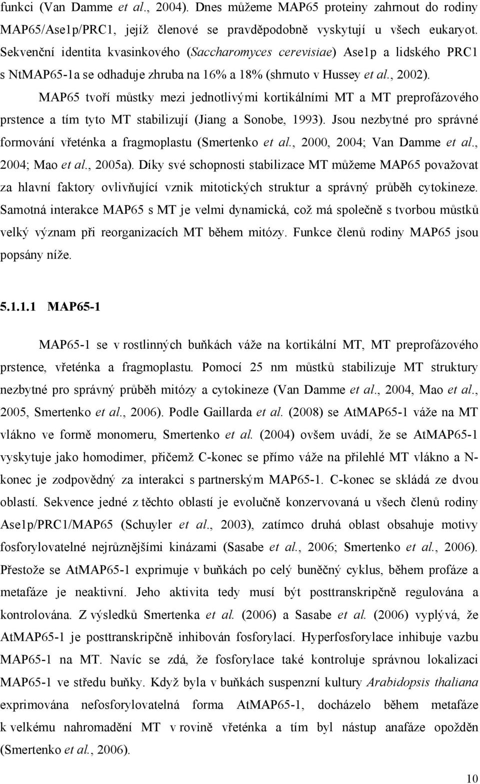 MAP65 tvoří můstky mezi jednotlivými kortikálními MT a MT preprofázového prstence a tím tyto MT stabilizují (Jiang a Sonobe, 1993).