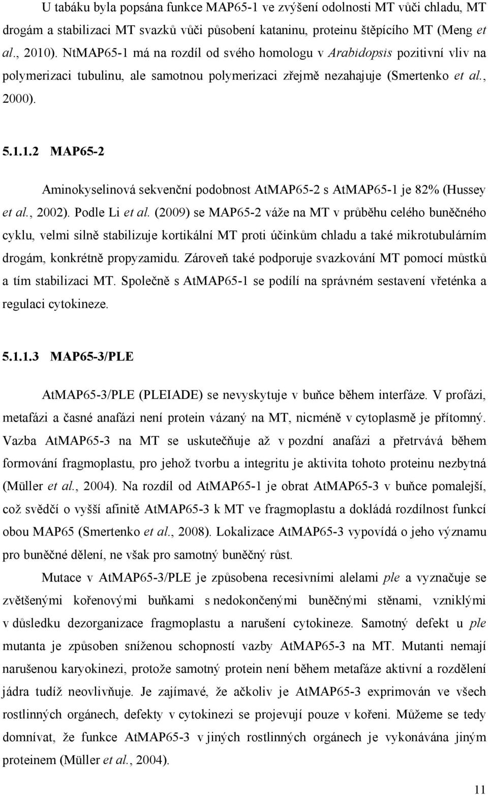 , 2002). Podle Li et al. (2009) se MAP65-2 váže na MT v průběhu celého buněčného cyklu, velmi silně stabilizuje kortikální MT proti účinkům chladu a také mikrotubulárním drogám, konkrétně propyzamidu.