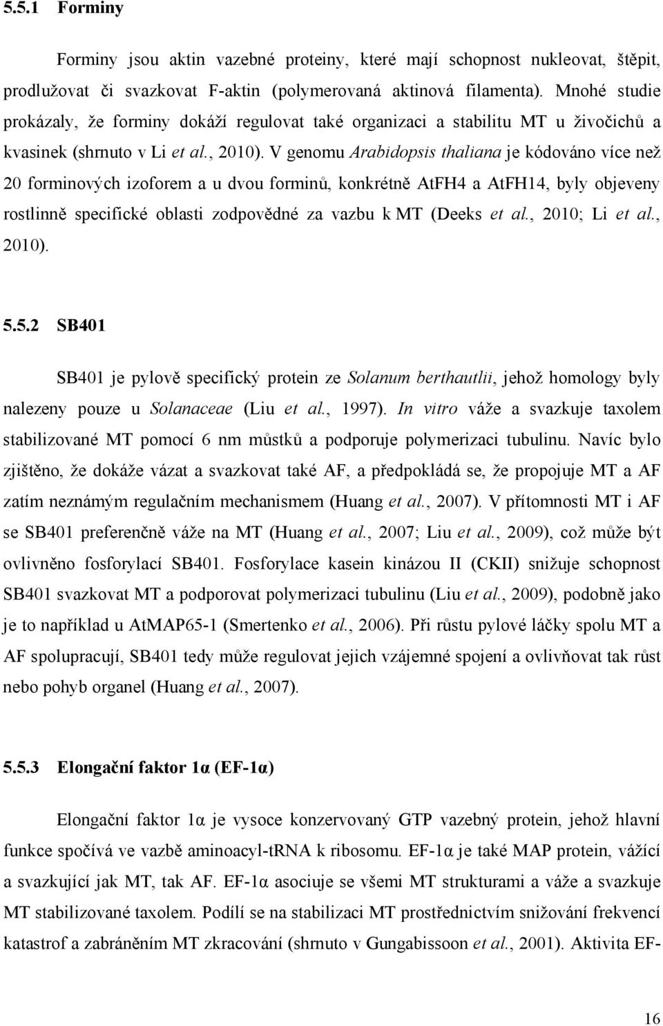 V genomu Arabidopsis thaliana je kódováno více než 20 forminových izoforem a u dvou forminů, konkrétně AtFH4 a AtFH14, byly objeveny rostlinně specifické oblasti zodpovědné za vazbu k MT (Deeks et al.