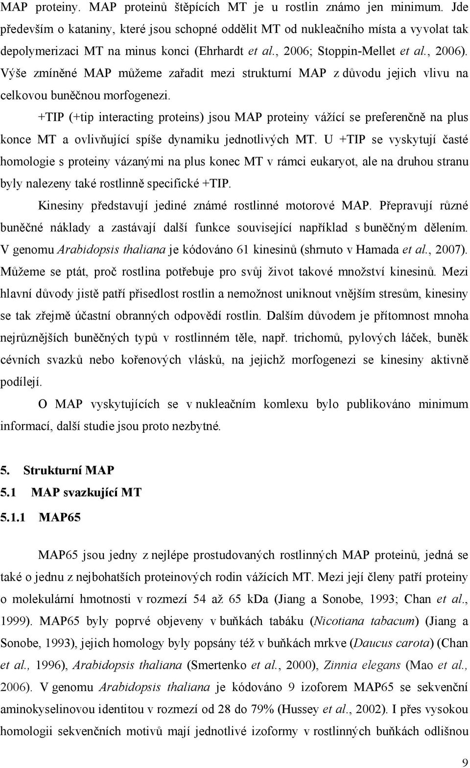 Výše zmíněné MAP můžeme zařadit mezi strukturní MAP z důvodu jejich vlivu na celkovou buněčnou morfogenezi.