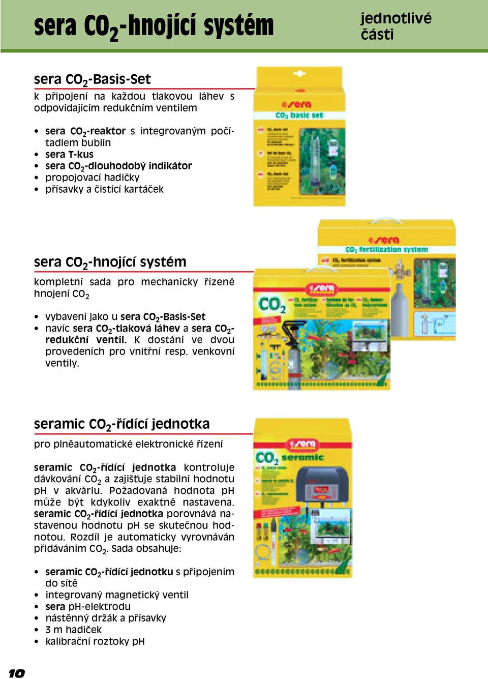 sera CO 2 -tlaková láhev a sera CO 2 - redukënì ventil. K dostání ve dvou provedeních pro vnit ní resp. venkovní ventily.