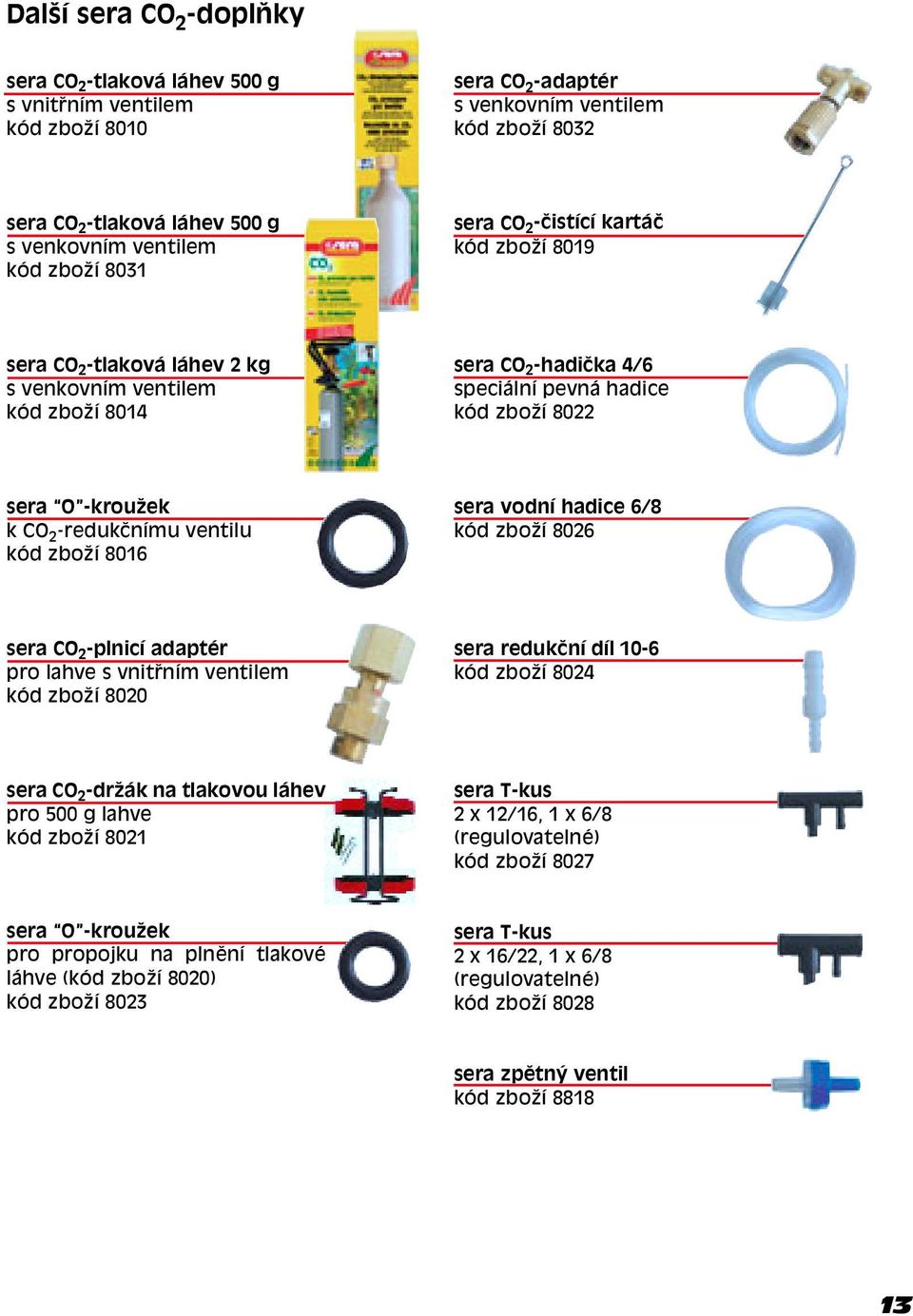 k CO 2 -redukënìmu ventilu kód zboûí 8016 sera vodní hadice 6/8 kód zboûí 8026 sera CO 2 -plnicì adaptèr pro lahve s vnit nìm ventilem kód zboûí 8020 sera redukëní díl 10-6 kód zboûí 8024 sera CO 2