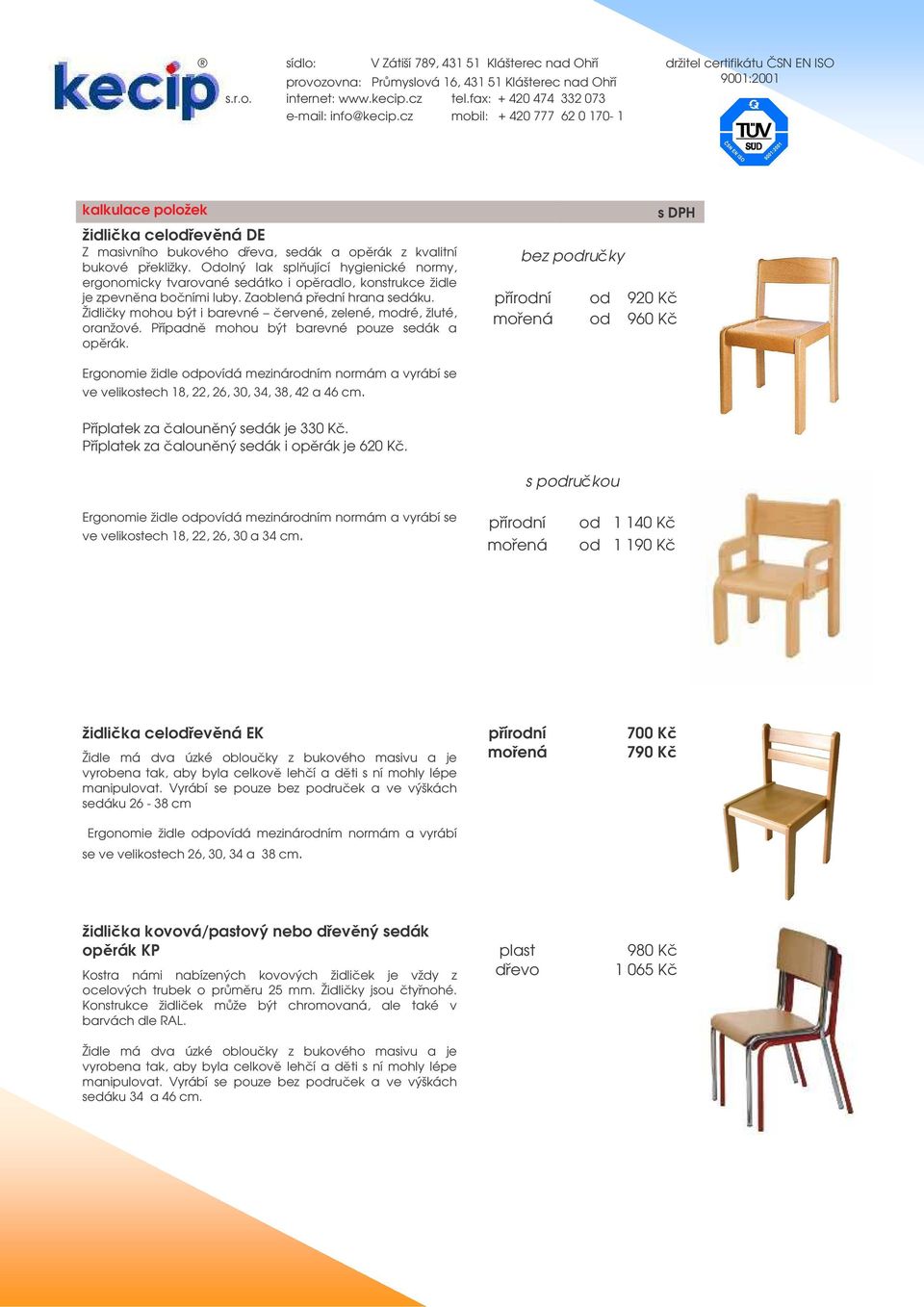 Židliky mohou být i barevné ervené, zelené, modré, žluté, oranžové. Pípadn mohou být barevné pouze sedák a oprák.