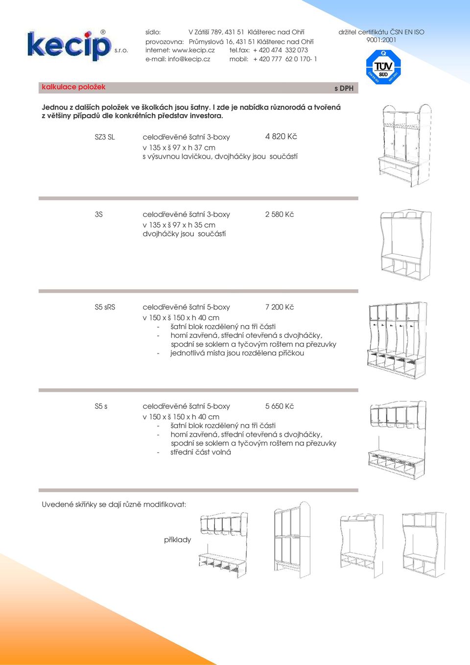 celodevné šatní 5-boxy 7 200 K v 150 x š 150 x h 40 cm - šatní blok rozdlený na ti ásti - horní zavená, stední otevená s dvojháky, spodní se soklem a tyovým roštem na pezuvky - jednotlivá místa