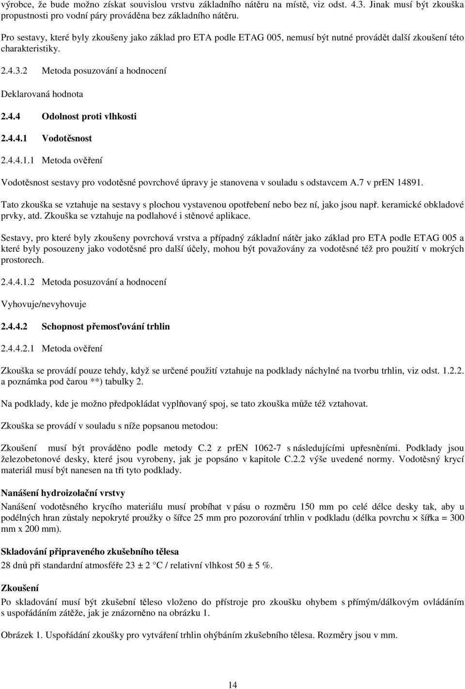 4.4.1 Vodotěsnost 2.4.4.1.1 Metoda ověření Vodotěsnost sestavy pro vodotěsné povrchové úpravy je stanovena v souladu s odstavcem A.7 v pren 14891.