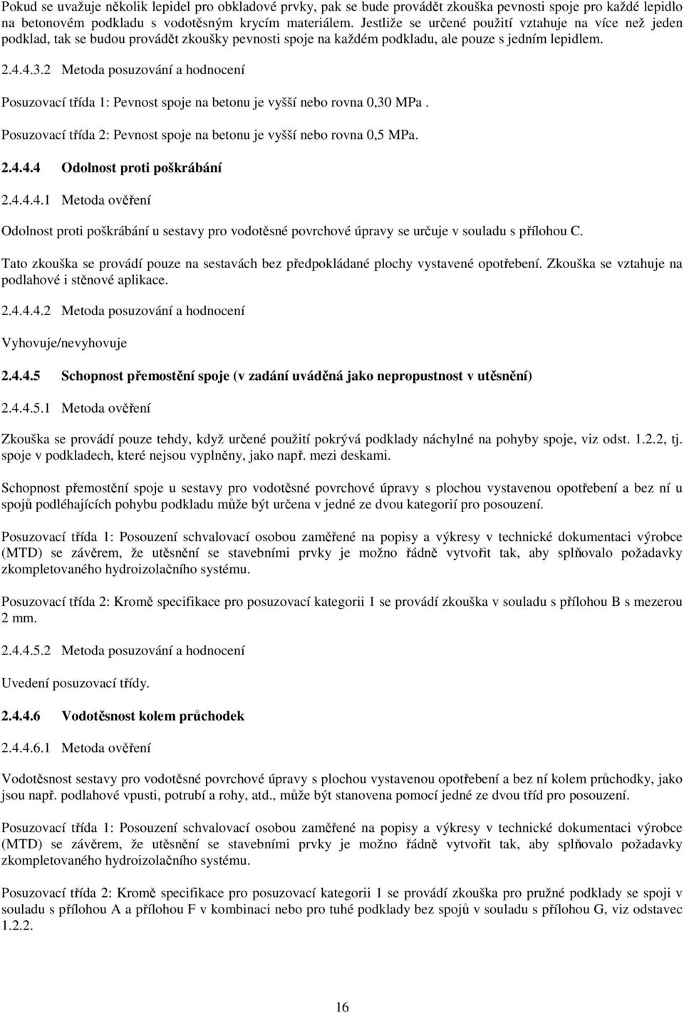 2 Metoda posuzování a hodnocení Posuzovací třída 1: Pevnost spoje na betonu je vyšší nebo rovna 0,30 MPa. Posuzovací třída 2: Pevnost spoje na betonu je vyšší nebo rovna 0,5 MPa. 2.4.