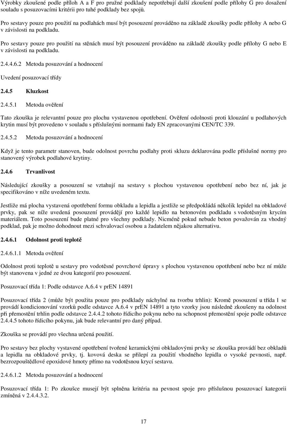 Pro sestavy pouze pro použití na stěnách musí být posouzení prováděno na základě zkoušky podle přílohy G nebo E v závislosti na podkladu. 2.4.4.6.