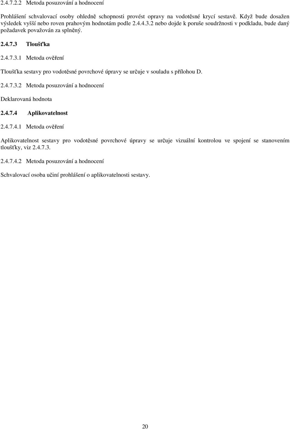 2.4.7.3.2 Metoda posuzování a hodnocení Deklarovaná hodnota 2.4.7.4 Aplikovatelnost 2.4.7.4.1 Metoda ověření Aplikovatelnost sestavy pro vodotěsné povrchové úpravy se určuje vizuální kontrolou ve spojení se stanovením tloušťky, viz 2.