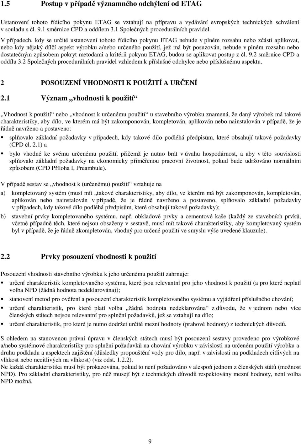 V případech, kdy se určité ustanovení tohoto řídicího pokynu ETAG nebude v plném rozsahu nebo zčásti aplikovat, nebo kdy nějaký dílčí aspekt výrobku a/nebo určeného použití, jež má být posuzován,