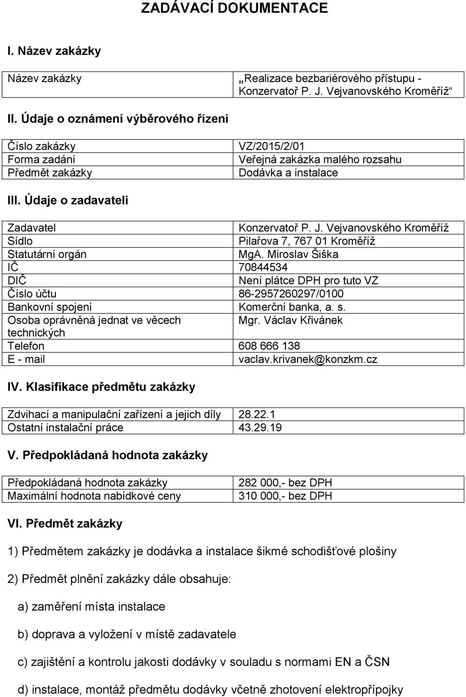 Vejvanovského Kroměříž Sídlo Pilařova 7, 767 01 Kroměříž Statutární orgán MgA.