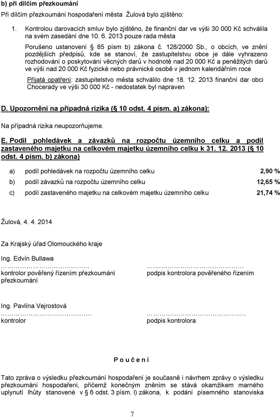 , o obcích, ve znění pozdějších předpisů, kde se stanoví, že zastupitelstvu obce je dále vyhrazeno rozhodování o poskytování věcných darů v hodnotě nad 20 000 Kč a peněžitých darů ve výši nad 20 000