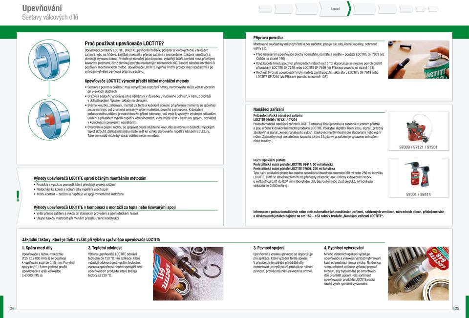 Protože se nanášejí jako kapalina, vytvářejí 100% kontakt mezi přilehlými kovovými plochami, čímž eliminují potřebu nákladných náhradních dílů, časově náročné obrábění či používání mechanických metod.