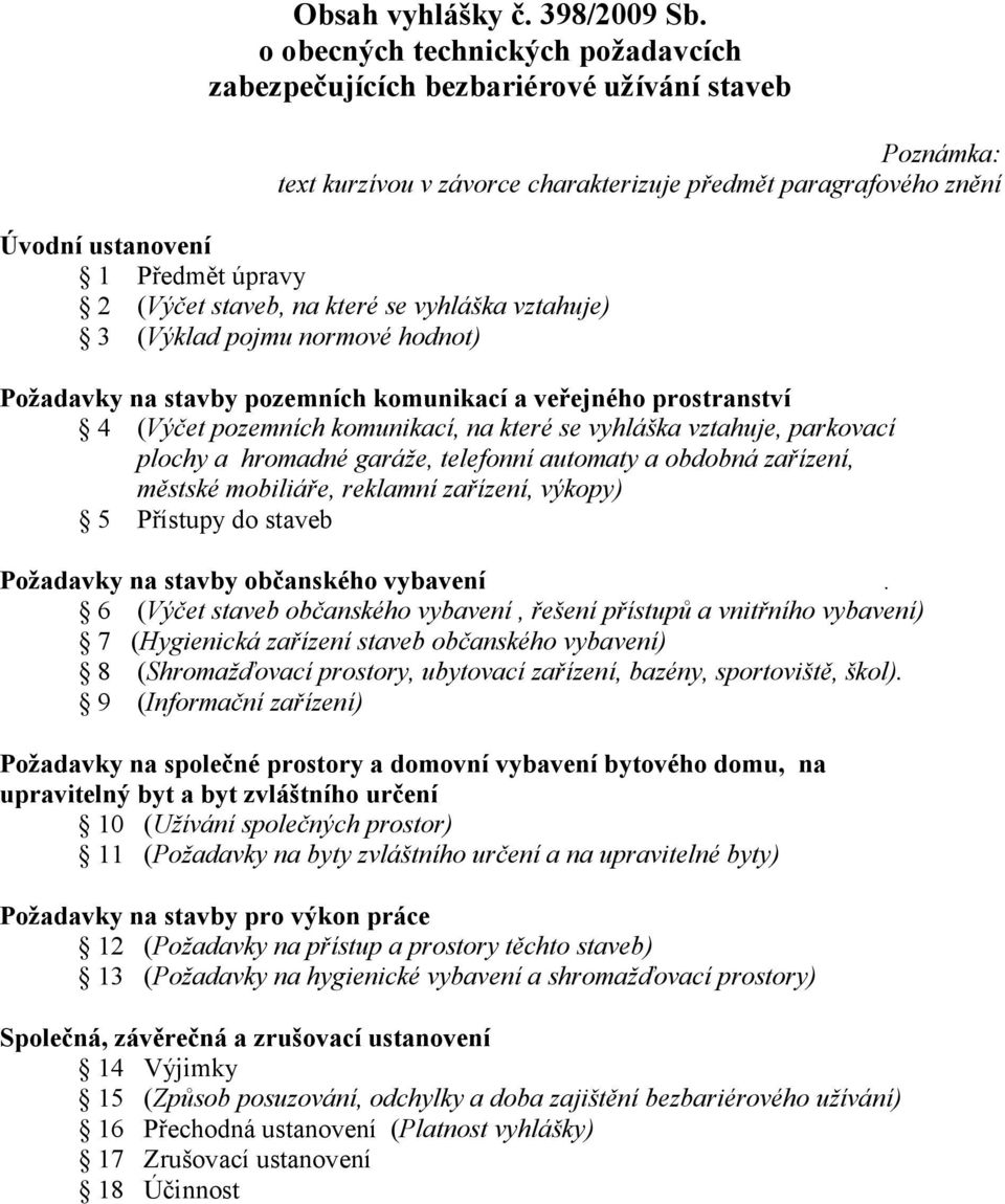 staveb, na které se vyhláška vztahuje) 3 (Výklad pojmu normové hodnot) Požadavky na stavby pozemních komunikací a veřejného prostranství 4 (Výčet pozemních komunikací, na které se vyhláška vztahuje,