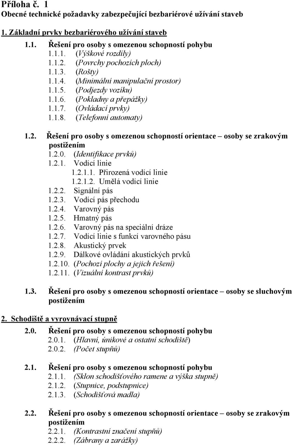 2.0. (Identifikace prvků) 1.2.1. Vodící linie 1.2.1.1. Přirozená vodící linie 1.2.1.2. Umělá vodící linie 1.2.2. Signální pás 1.2.3. Vodící pás přechodu 1.2.4. Varovný pás 1.2.5. Hmatný pás 1.2.6.