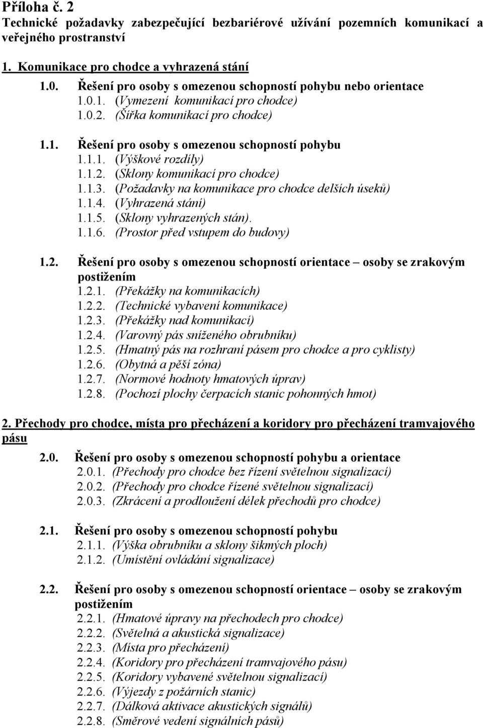 1.2. (Sklony komunikací pro chodce) 1.1.3. (Požadavky na komunikace pro chodce delších úseků) 1.1.4. (Vyhrazená stání) 1.1.5. (Sklony vyhrazených stán). 1.1.6. (Prostor před vstupem do budovy) 1.2. Řešení pro osoby s omezenou schopností orientace osoby se zrakovým 1.