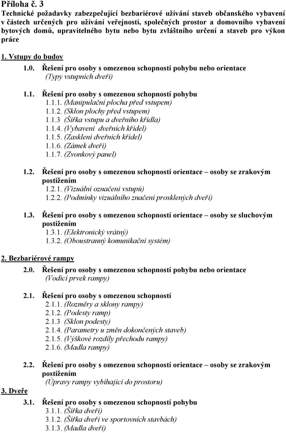 bytu nebo bytu zvláštního určení a staveb pro výkon práce 1. Vstupy do budov 1.0. Řešení pro osoby s omezenou schopností pohybu nebo orientace (Typy vstupních dveří) 1.1. Řešení pro osoby s omezenou schopností pohybu 1.