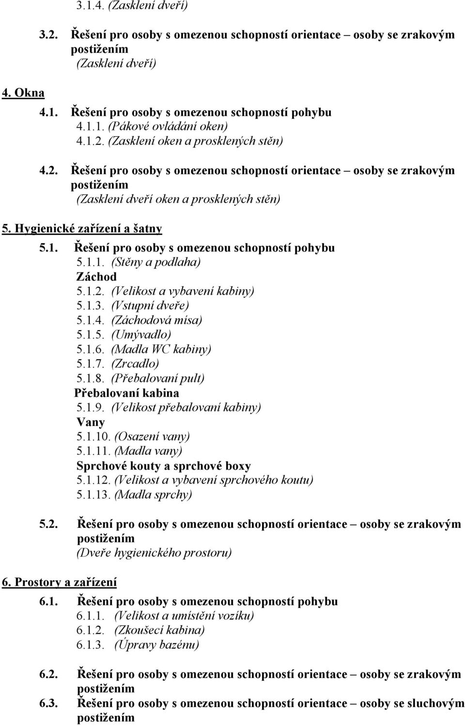 1.1. (Stěny a podlaha) Záchod 5.1.2. (Velikost a vybavení kabiny) 5.1.3. (Vstupní dveře) 5.1.4. (Záchodová mísa) 5.1.5. (Umývadlo) 5.1.6. (Madla WC kabiny) 5.1.7. (Zrcadlo) 5.1.8.