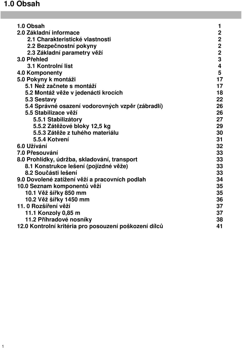 5.4 Kotvení 6.0 Užívání 7.0 Přesouvání 8.0 Prohlídky, údržba, skladování, transport 8.1 Konstrukce lešení (pojízdné věže) 8.2 Součásti lešení 9.0 Dovolené zatížení věží a pracovních podlah 10.