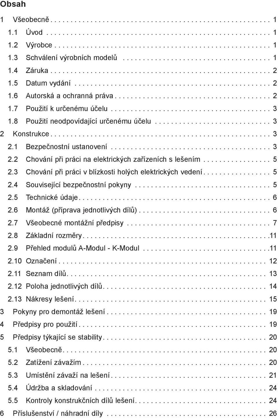 ...................................... 2 1.7 Použití k určenému účelu........................................ 3 1.8 Použití neodpovídající určenému účelu............................. 3 2 Konstrukce.