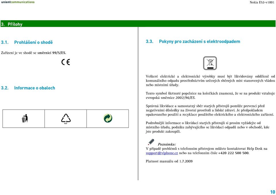 Tento symbol škrtnuté popelnice na kolečkách znamená, že se na produkt vztahuje evropská směrnice 2002/96/ES.