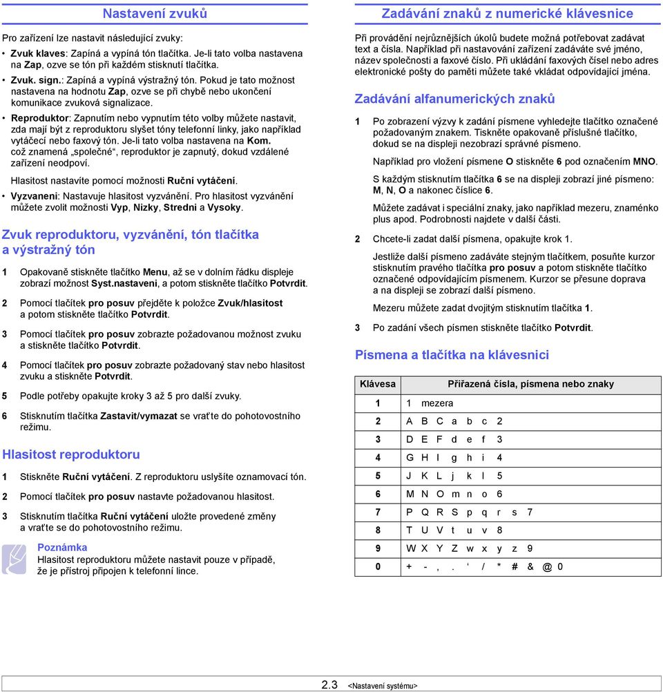 Reproduktor: Zapnutím nebo vypnutím této volby můžete nastavit, zda mají být z reproduktoru slyšet tóny telefonní linky, jako například vytáčecí nebo faxový tón. Je-li tato volba nastavena na Kom.
