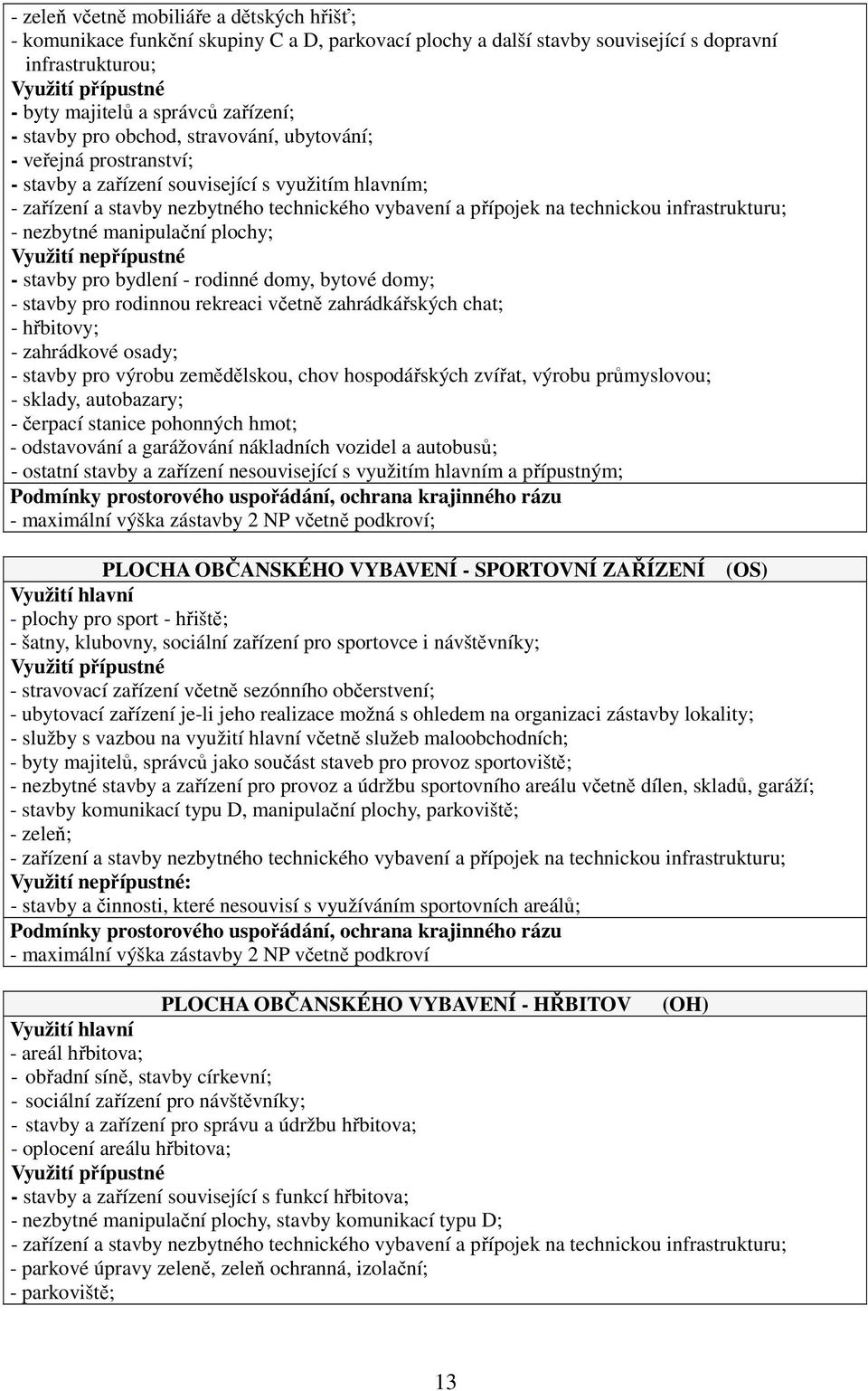 technickou infrastrukturu; - nezbytné manipulační plochy; Využití nepřípustné - stavby pro bydlení - rodinné domy, bytové domy; - stavby pro rodinnou rekreaci včetně zahrádkářských chat; - hřbitovy;