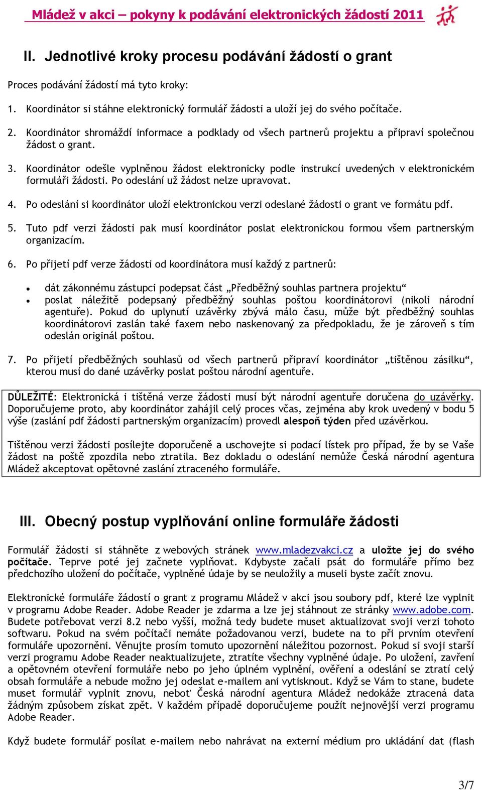 Koordinátor odešle vyplněnou žádost elektronicky podle instrukcí uvedených v elektronickém formuláři žádosti. Po odeslání už žádost nelze upravovat. 4.