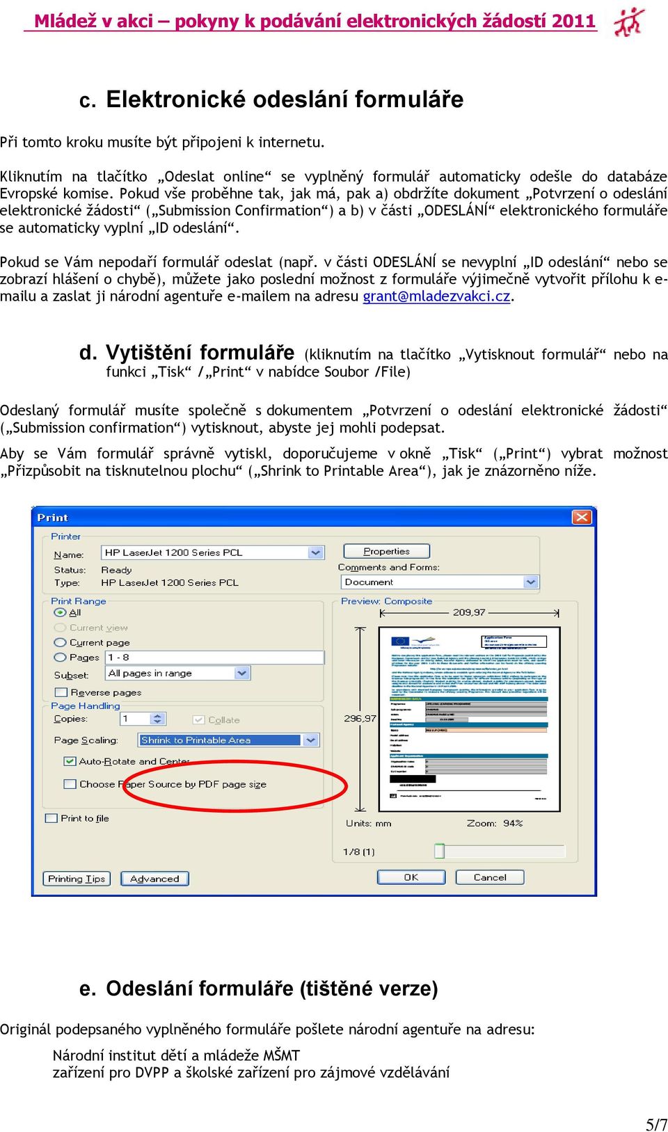 Pokud vše proběhne tak, jak má, pak a) obdržíte dokument Potvrzení o odeslání elektronické žádosti ( Submission Confirmation ) a b) v části ODESLÁNÍ elektronického formuláře se automaticky vyplní ID