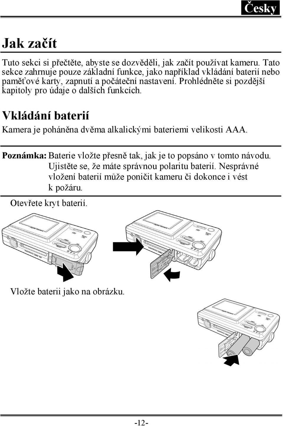 Prohlédněte si pozdější kapitoly pro údaje o dalších funkcích. Vkládání baterií Kamera je poháněna dvěma alkalickými bateriemi velikosti AAA.